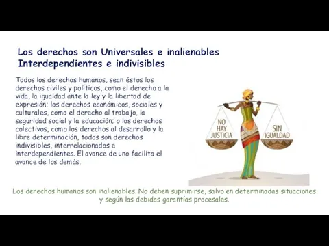 Los derechos son Universales e inalienables Interdependientes e indivisibles Todos los