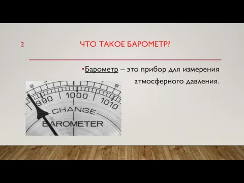 ЧТО ТАКОЕ БАРОМЕТР? Барометр – это прибор для измерения атмосферного давления.