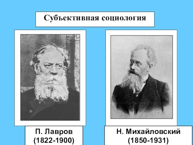 Субъективная социология П. Лавров (1822-1900) Н. Михайловский (1850-1931)