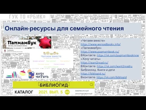 Онлайн-ресурсы для семейного чтения «Читаем вместе» https://www.wereadbooks.info/ «Папмамабук» https://www.papmambook.ru/ ВКонтакте: https://vk.com/papmambooknew