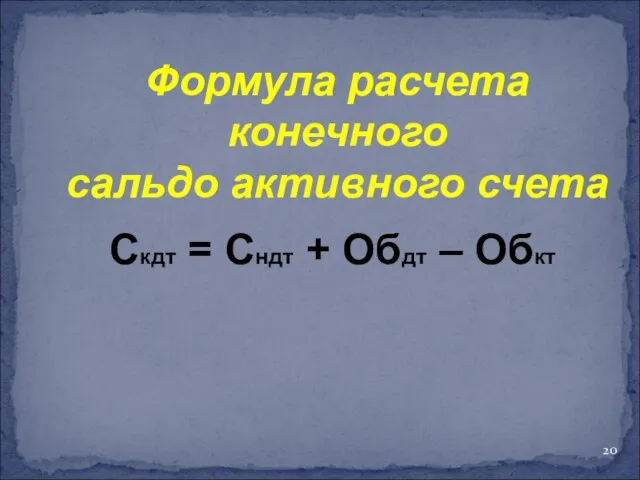 Формула расчета конечного сальдо активного счета Скдт = Сндт + Обдт – Обкт