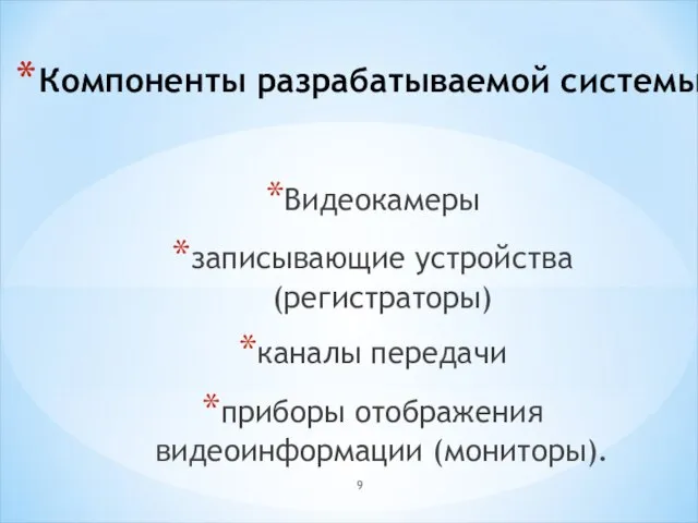 Компоненты разрабатываемой системы Видеокамеры записывающие устройства (регистраторы) каналы передачи приборы отображения видеоинформации (мониторы).