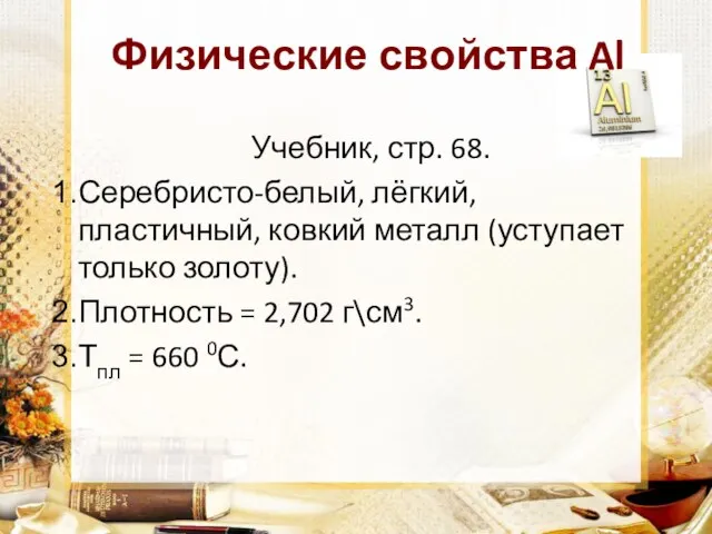 Физические свойства Al Учебник, стр. 68. Серебристо-белый, лёгкий, пластичный, ковкий металл