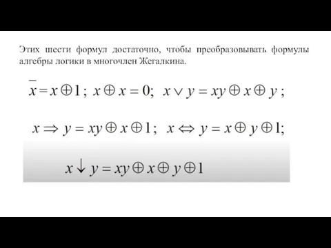 Этих шести формул достаточно, чтобы преобразовывать формулы алгебры логики в многочлен Жегалкина.