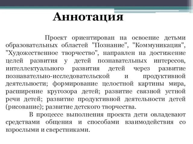 Проект ориентирован на освоение детьми образовательных областей "Познание", "Коммуникация", "Художественное творчество",