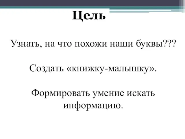 Цель Узнать, на что похожи наши буквы??? Создать «книжку-малышку». Формировать умение искать информацию.