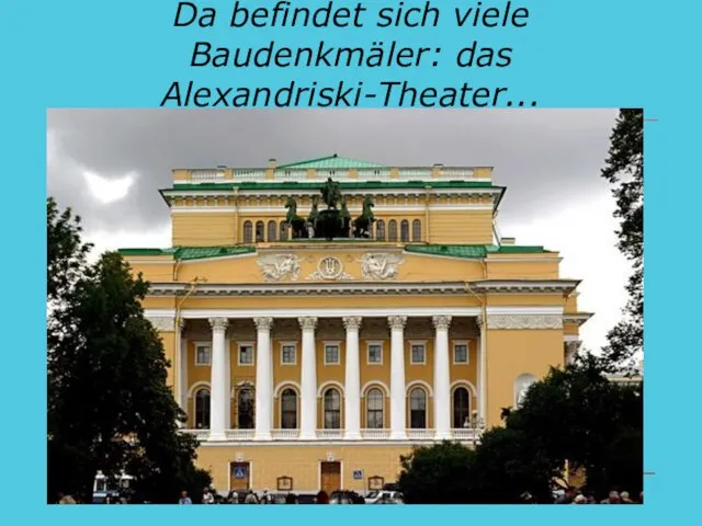 Da befindet sich viele Baudenkmäler: das Alexandriski-Theater...