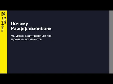 Почему Райффайзенбанк Мы умеем адаптироваться под задачи наших клиентов