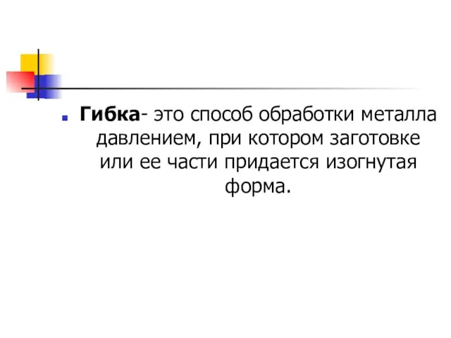 Гибка- это способ обработки металла давлением, при котором заготовке или ее части придается изогнутая форма.