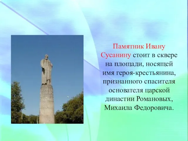 Памятник Ивану Сусанину стоит в сквере на площади, носящей имя героя-крестьянина,