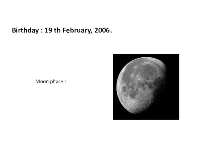 Birthday : 19 th February, 2006. Moon phase :