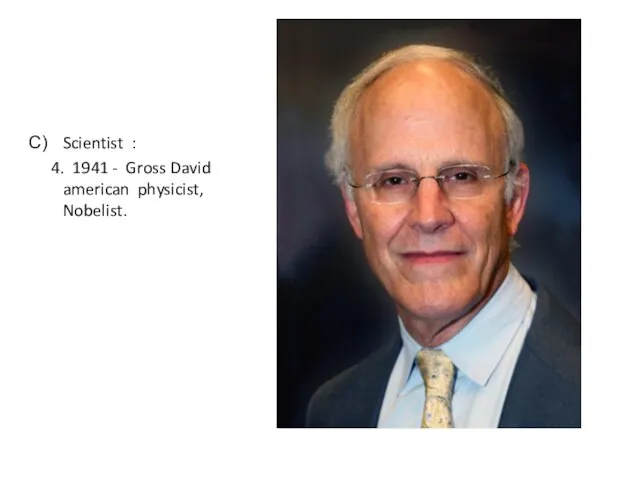 Scientist : 4. 1941 - Gross David american physicist, Nobelist.