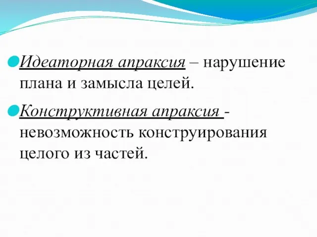 Идеаторная апраксия – нарушение плана и замысла целей. Конструктивная апраксия - невозможность конструирования целого из частей.