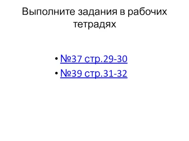 Выполните задания в рабочих тетрадях №37 стр.29-30 №39 стр.31-32