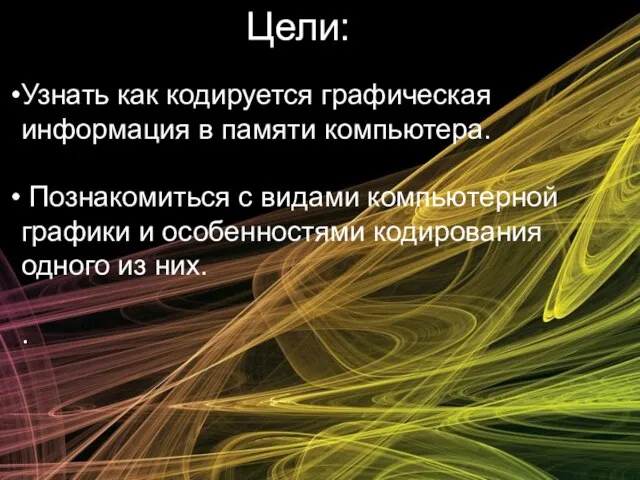 Узнать как кодируется графическая информация в памяти компьютера. Познакомиться с видами