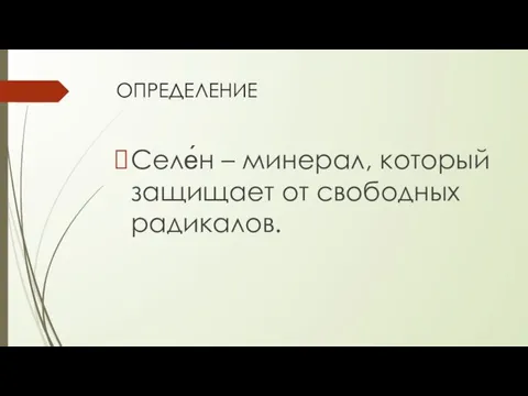 ОПРЕДЕЛЕНИЕ Селе́н – минерал, который защищает от свободных радикалов.