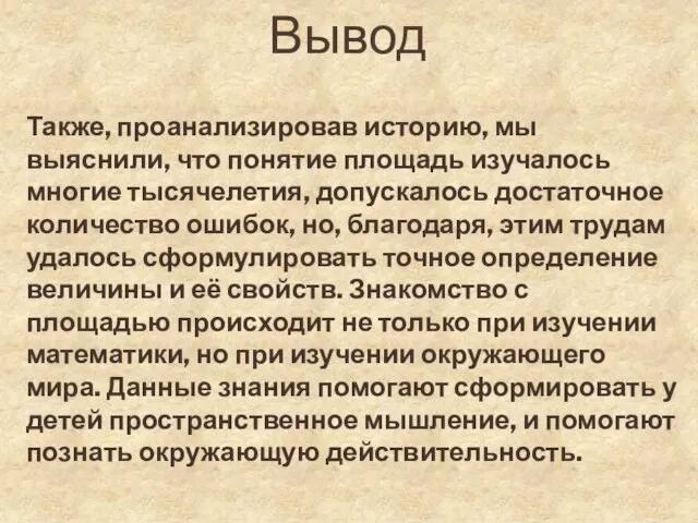 Вывод Также, проанализировав историю, мы выяснили, что понятие площадь изучалось многие