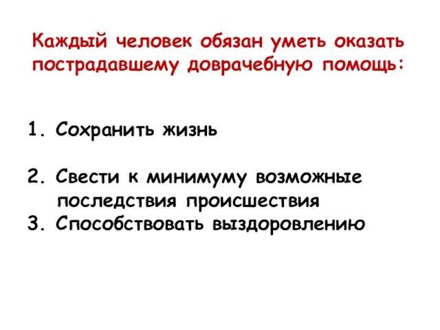 Каждый человек обязан уметь оказать пострадавшему доврачебную помощь: 1. Сохранить жизнь