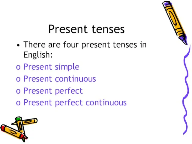 Present tenses There are four present tenses in English: Present simple