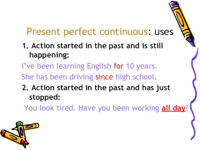 Present perfect continuous: uses 1. Action started in the past and