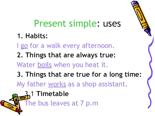 Present simple: uses 1. Habits: I go for a walk every
