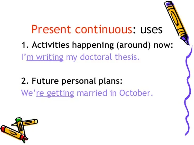 Present continuous: uses 1. Activities happening (around) now: I’m writing my