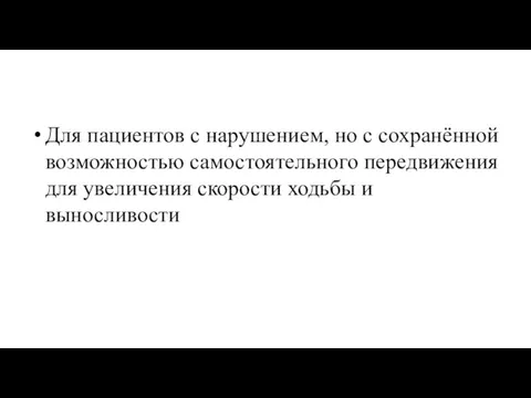 Для пациентов с нарушением, но с сохранённой возможностью самостоятельного передвижения для увеличения скорости ходьбы и выносливости