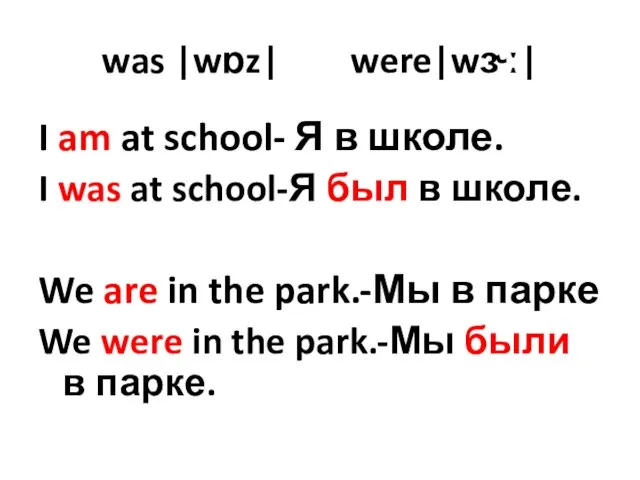 was |wɒz| were|wɝː| I am at school- Я в школе. I