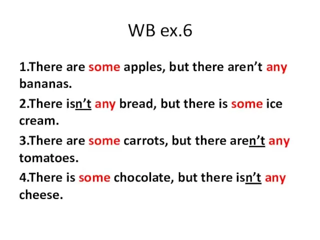 WB ex.6 1.There are some apples, but there aren’t any bananas.