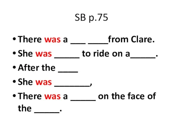 SB p.75 There was a ___ ____from Clare. She was _____