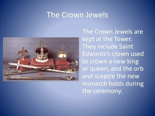 The Crown Jewels The Crown Jewels are kept at the Tower.