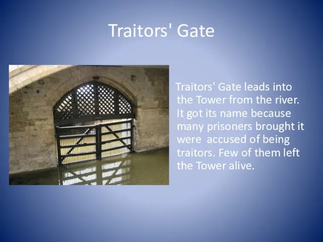 Traitors' Gate Traitors' Gate leads into the Tower from the river.