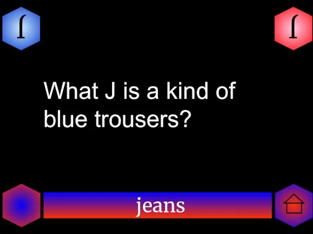 jeans J J What J is a kind of blue trousers?