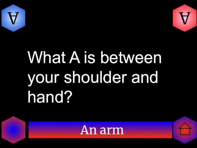 An arm A A What A is between your shoulder and hand?