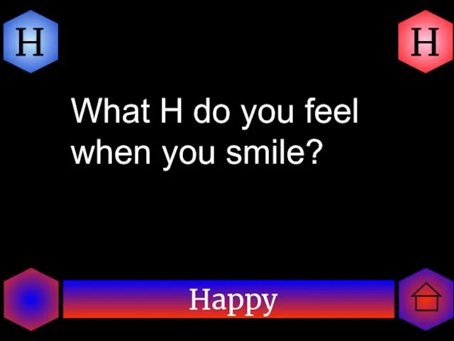 Happy H H What H do you feel when you smile?