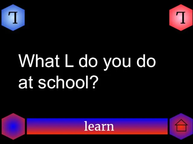 learn L L What L do you do at school?