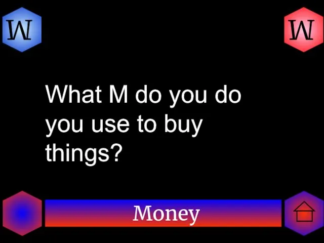 Money M M What M do you do you use to buy things?