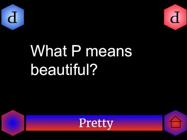 Pretty P P What P means beautiful?