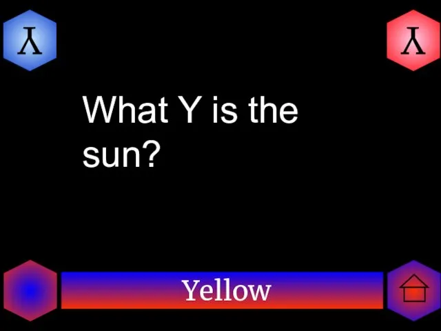 Yellow Y Y What Y is the sun?