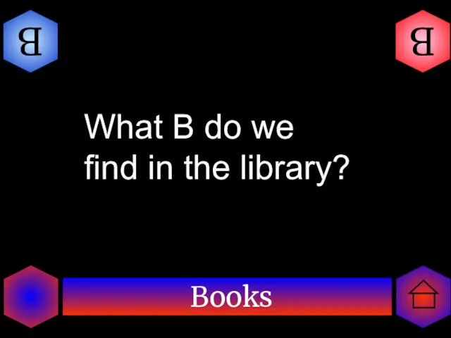 Books B B What B do we find in the library?