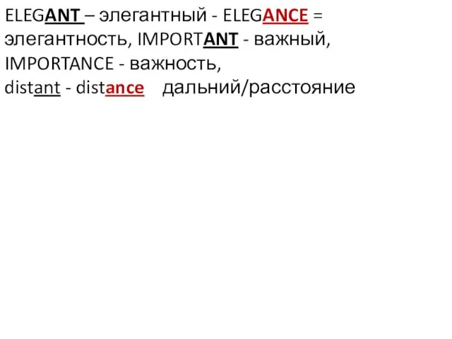 ELEGANT – элегантный - ELEGANCE = элегантность, IMPORTANT - важный, IMPORTANCE