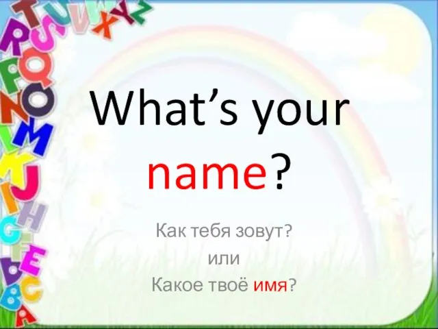 What’s your name? Как тебя зовут? или Какое твоё имя?