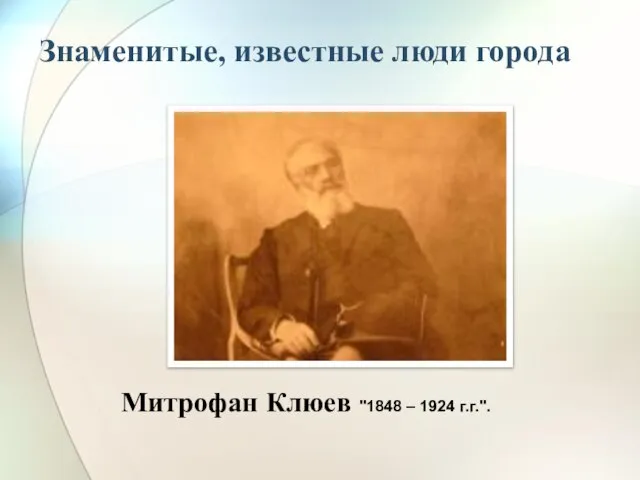 Знаменитые, известные люди города Митрофан Клюев "1848 – 1924 г.г.".