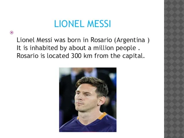 LIONEL MESSI Lionel Messi was born in Rosario (Argentina ) It