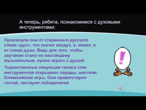 А теперь, ребята, познакомимся с духовыми инструментами: Произошли они от старинного