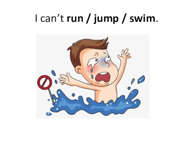 I can’t run / jump / swim.