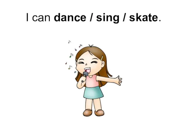 I can dance / sing / skate.