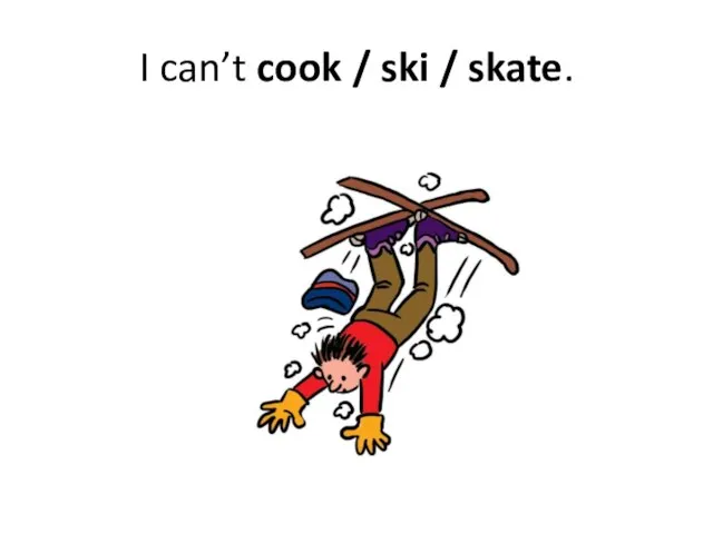 I can’t cook / ski / skate.