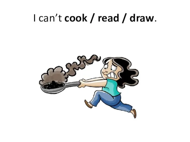 I can’t cook / read / draw.