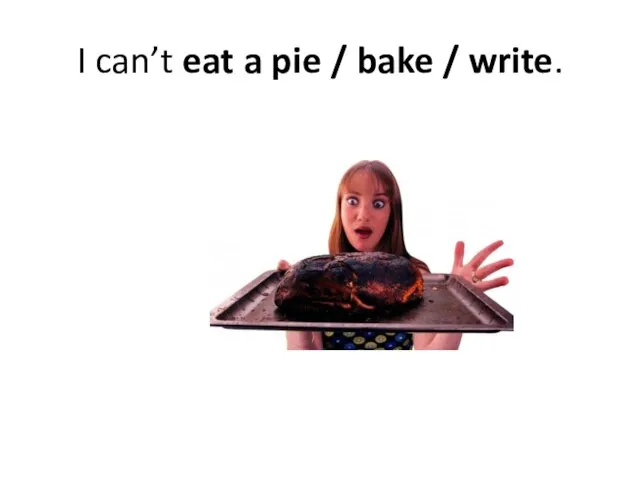 I can’t eat a pie / bake / write.